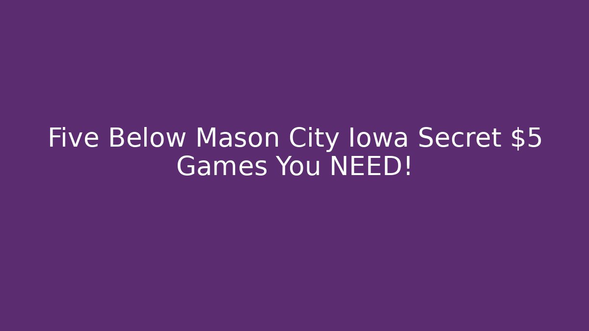Five Below Mason City Iowa Secret $5 Games You NEED!
