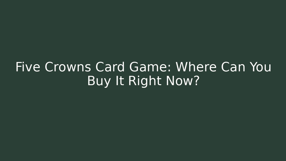 Five Crowns Card Game: Where Can You Buy It Right Now?