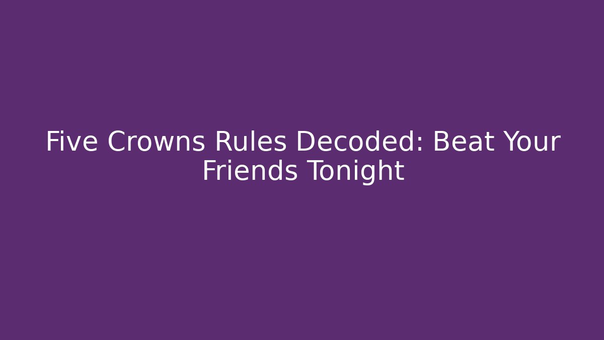 Five Crowns Rules Decoded: Beat Your Friends Tonight - Create More Assets