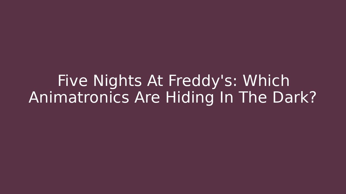 Five Nights At Freddy's: Which Animatronics Are Hiding In The Dark?