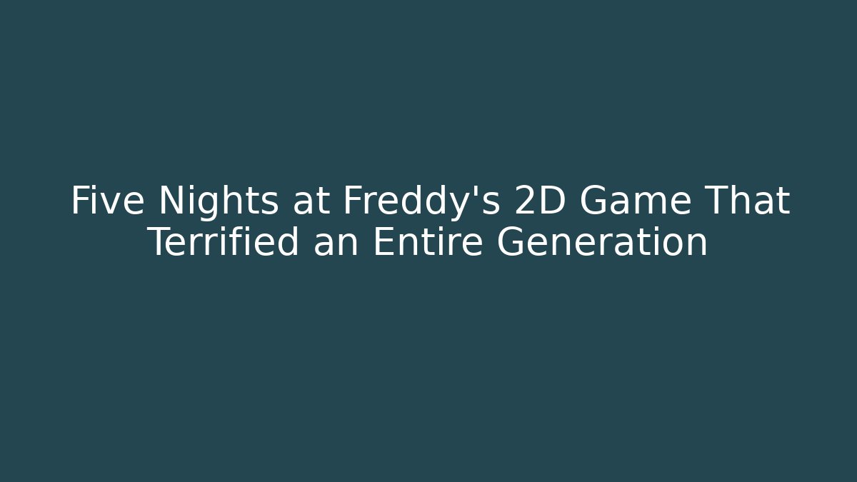 Five Nights at Freddy's 2D Game That Terrified an Entire Generation