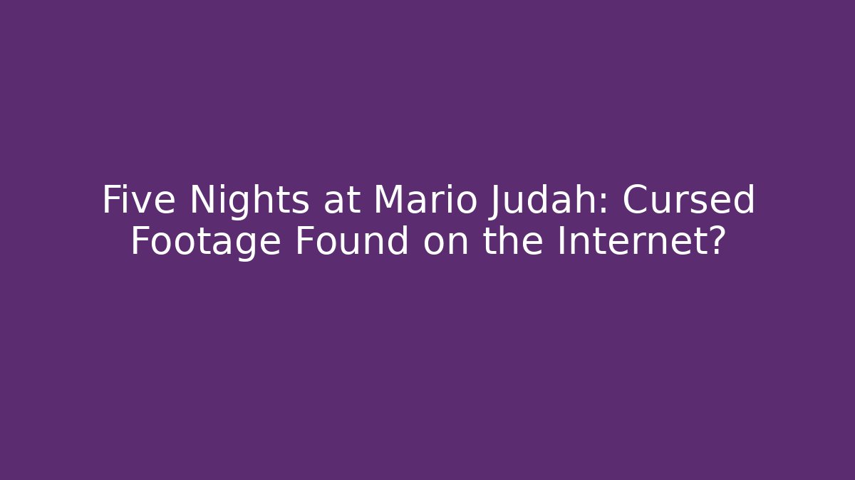 Five Nights at Mario Judah: Cursed Footage Found on the Internet?