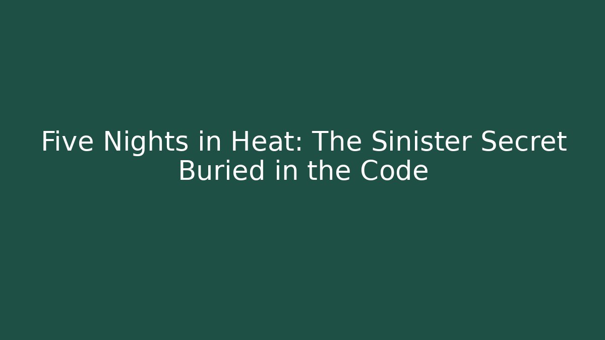 Five Nights in Heat: The Sinister Secret Buried in the Code - Create More Assets