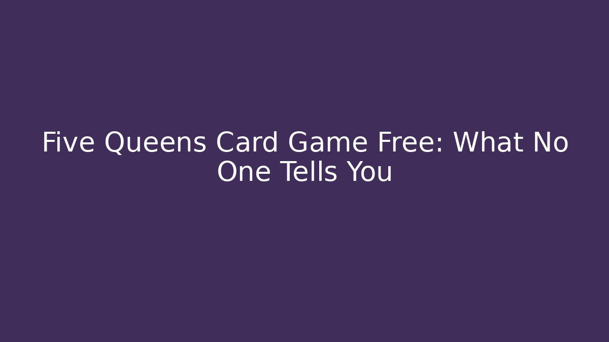 Five Queens Card Game Free: What No One Tells You