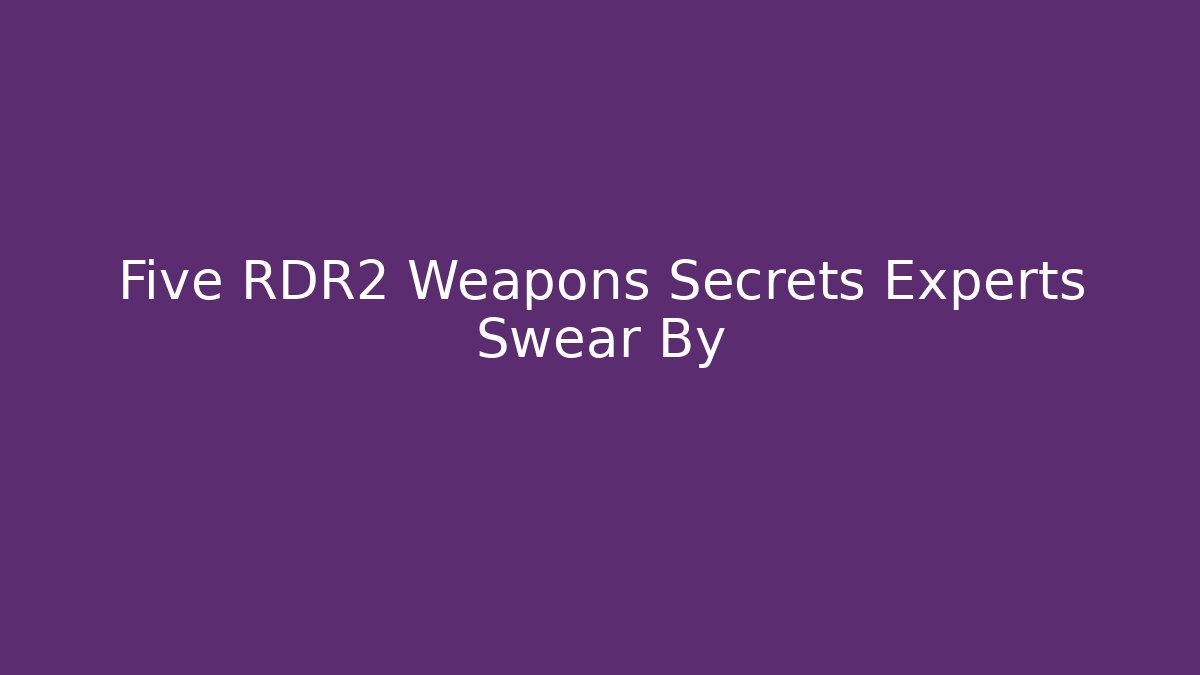 Five RDR2 Weapons Secrets Experts Swear By