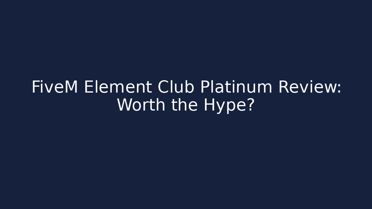 FiveM Element Club Platinum Review: Worth the Hype? - Create More Assets