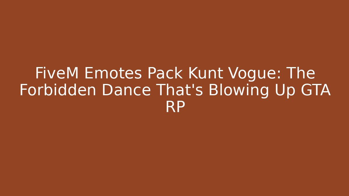 FiveM Emotes Pack Kunt Vogue: The Forbidden Dance That’s Blowing Up GTA RP