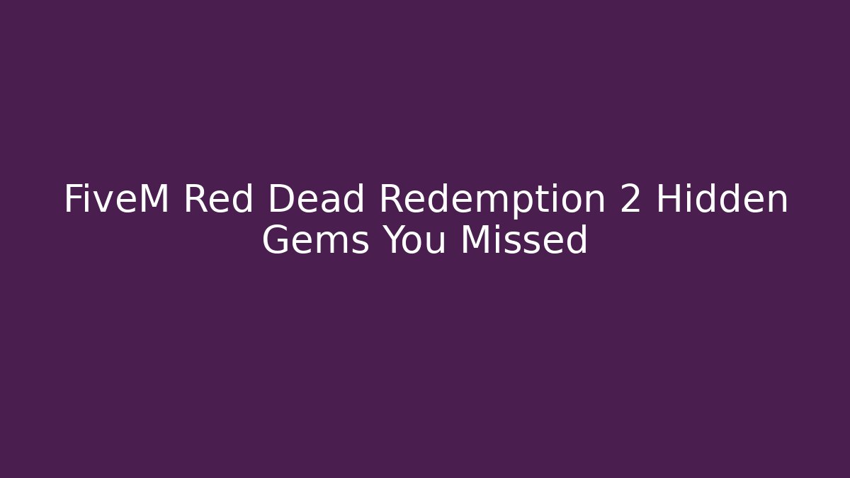 FiveM Red Dead Redemption 2 Hidden Gems You Missed