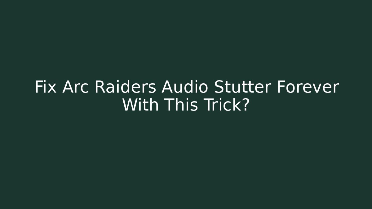 Fix Arc Raiders Audio Stutter Forever With This Trick? - Create More Assets