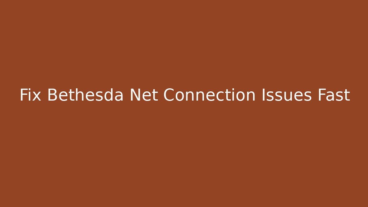 Fix Bethesda Net Connection Issues Fast