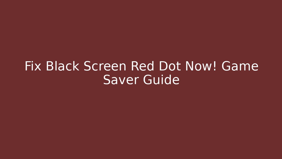 Fix Black Screen Red Dot Now! Game Saver Guide - Create More Assets