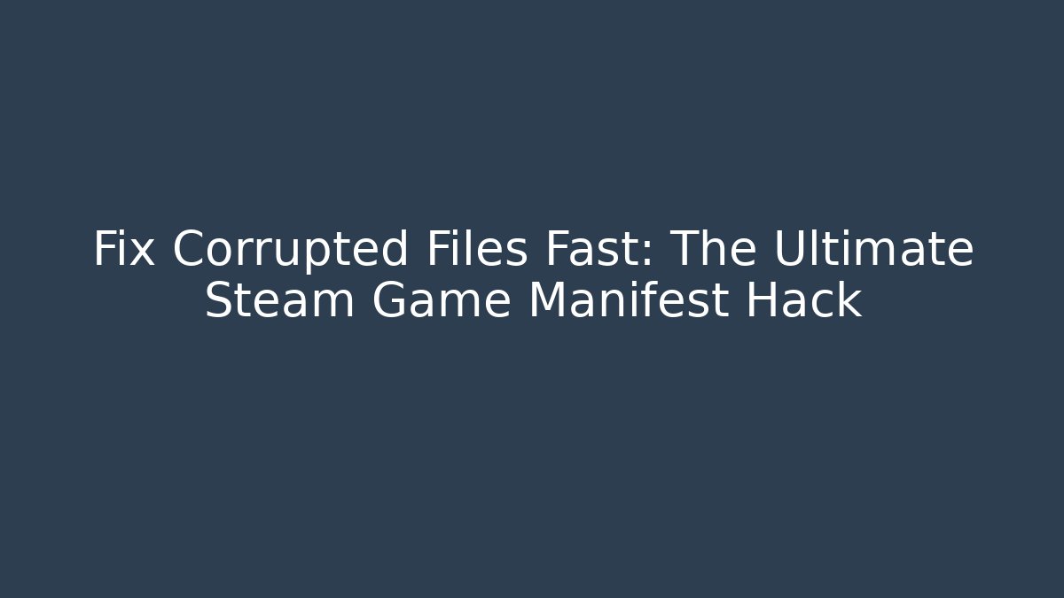 Fix Corrupted Files Fast: The Ultimate Steam Game Manifest Hack - Create More Assets