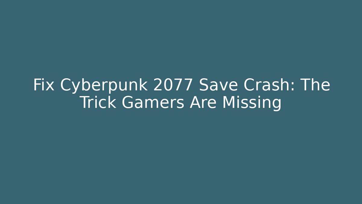 Fix Cyberpunk 2077 Save Crash: The Trick Gamers Are Missing - Create More Assets
