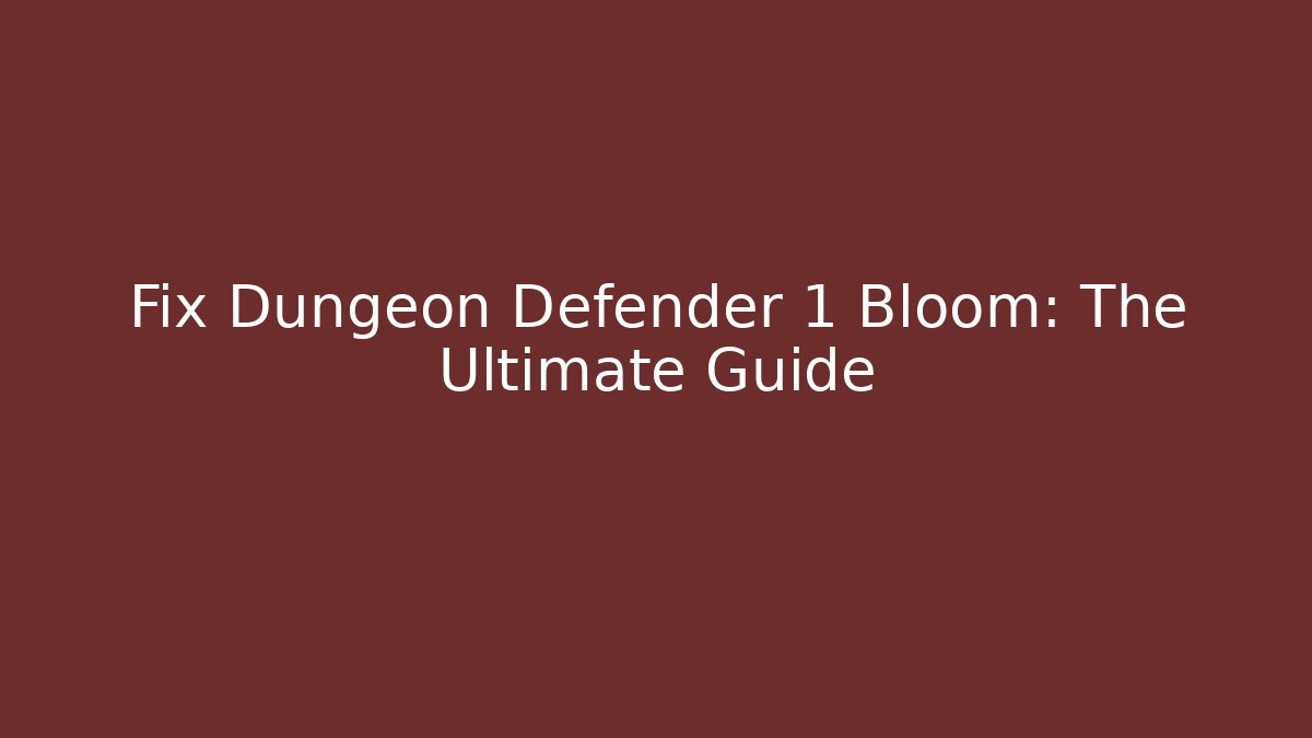 Fix Dungeon Defender 1 Bloom: The Ultimate Guide - Create More Assets