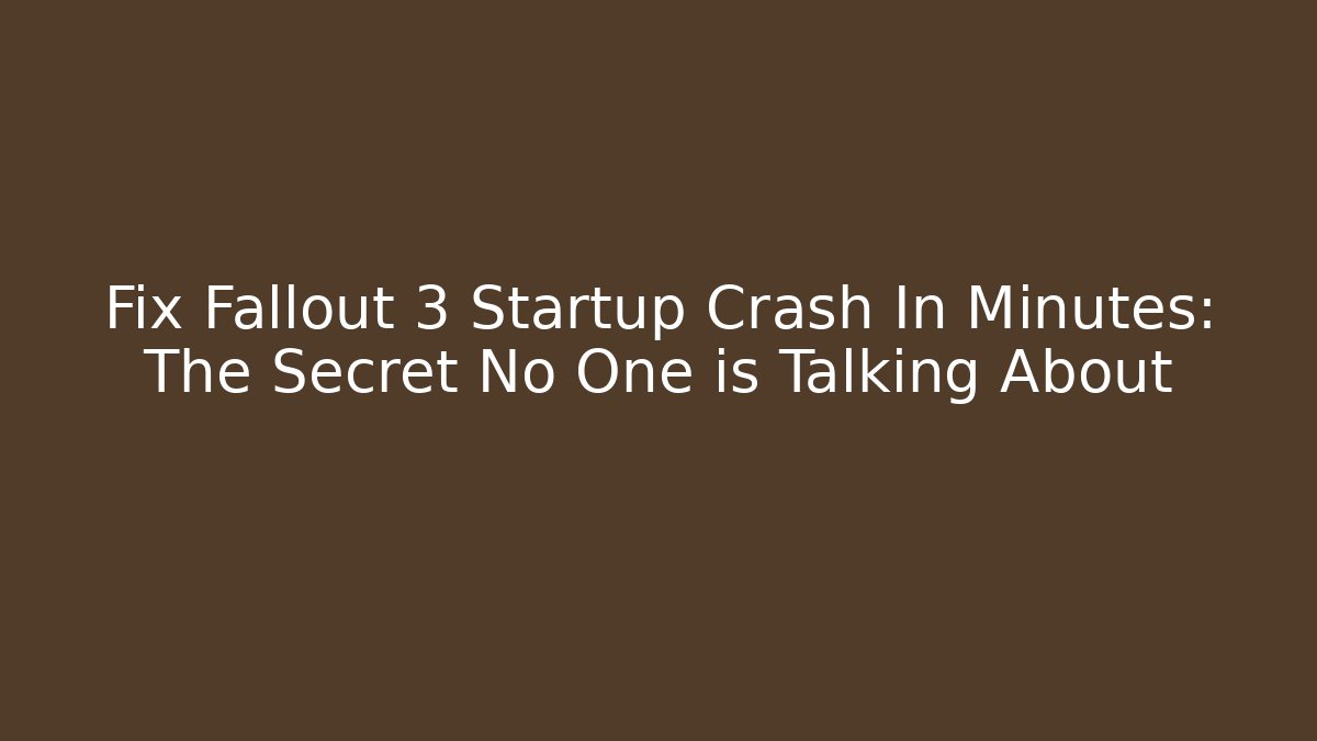Fix Fallout 3 Startup Crash In Minutes: The Secret No One is Talking About