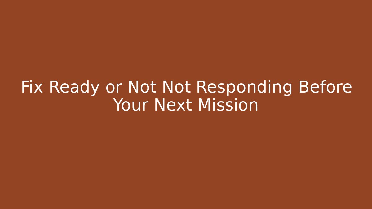 Fix Ready or Not Not Responding Before Your Next Mission