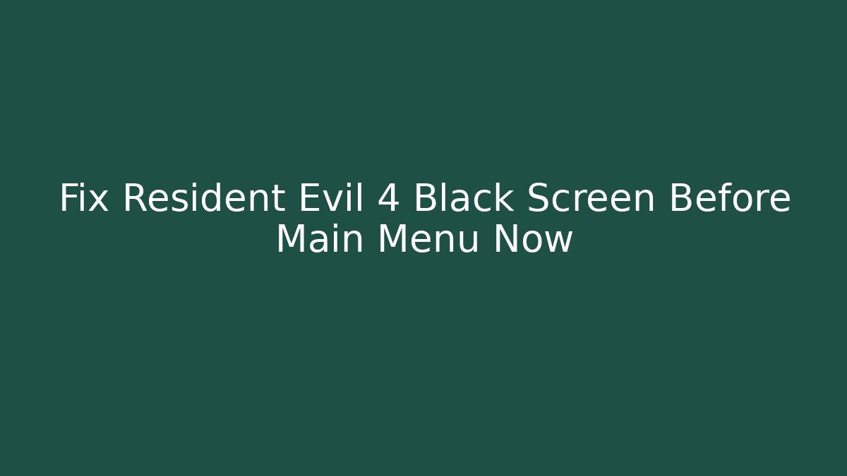Fix Resident Evil 4 Black Screen Before Main Menu Now - Create More Assets