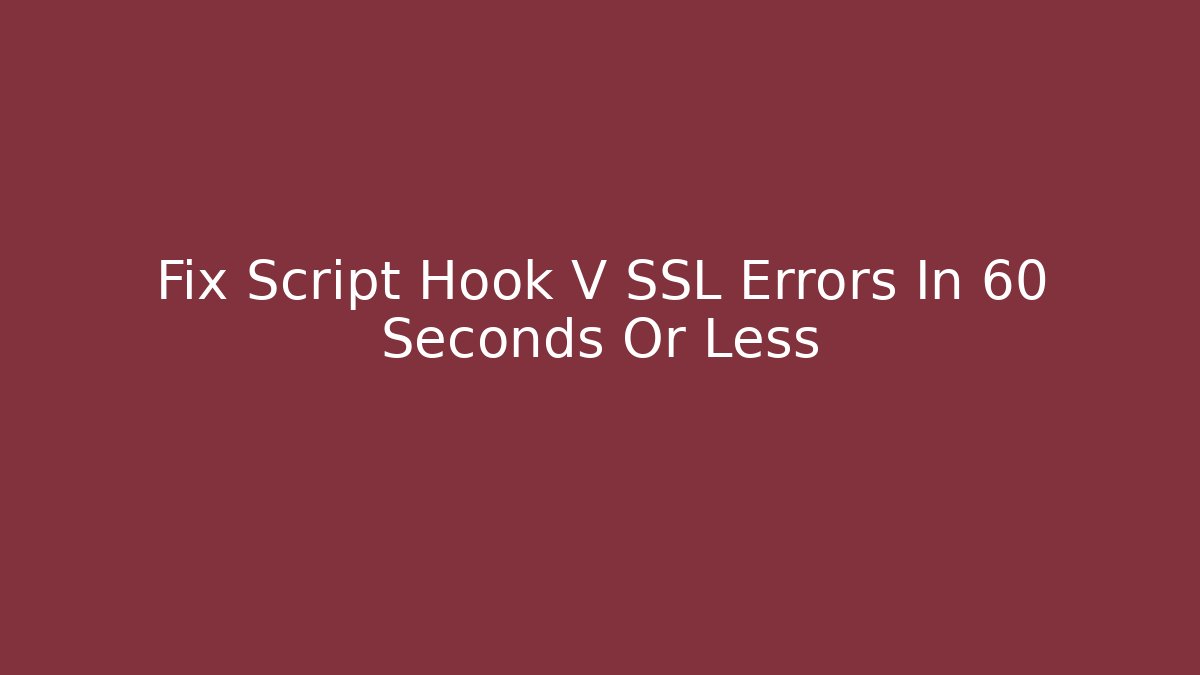 Fix Script Hook V SSL Errors In 60 Seconds Or Less - Create More Assets