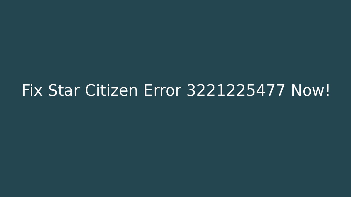 Fix Star Citizen Error 3221225477 Now!