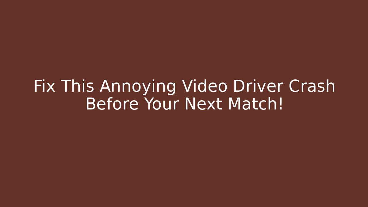 Fix This Annoying Video Driver Crash Before Your Next Match!