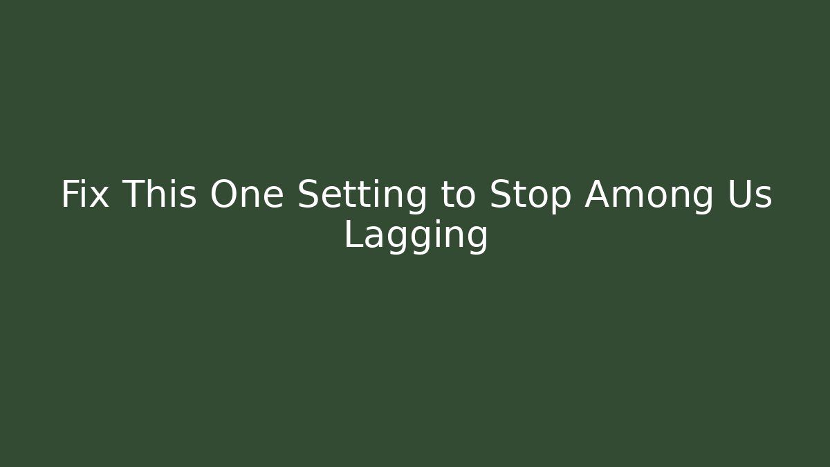 Fix This One Setting to Stop Among Us Lagging