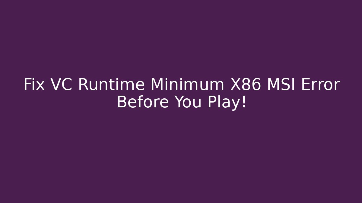 Fix VC Runtime Minimum X86 MSI Error Before You Play!