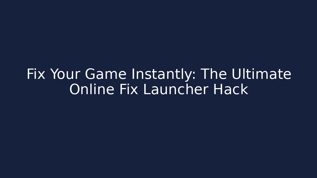 Fix Your Game Instantly: The Ultimate Online Fix Launcher Hack