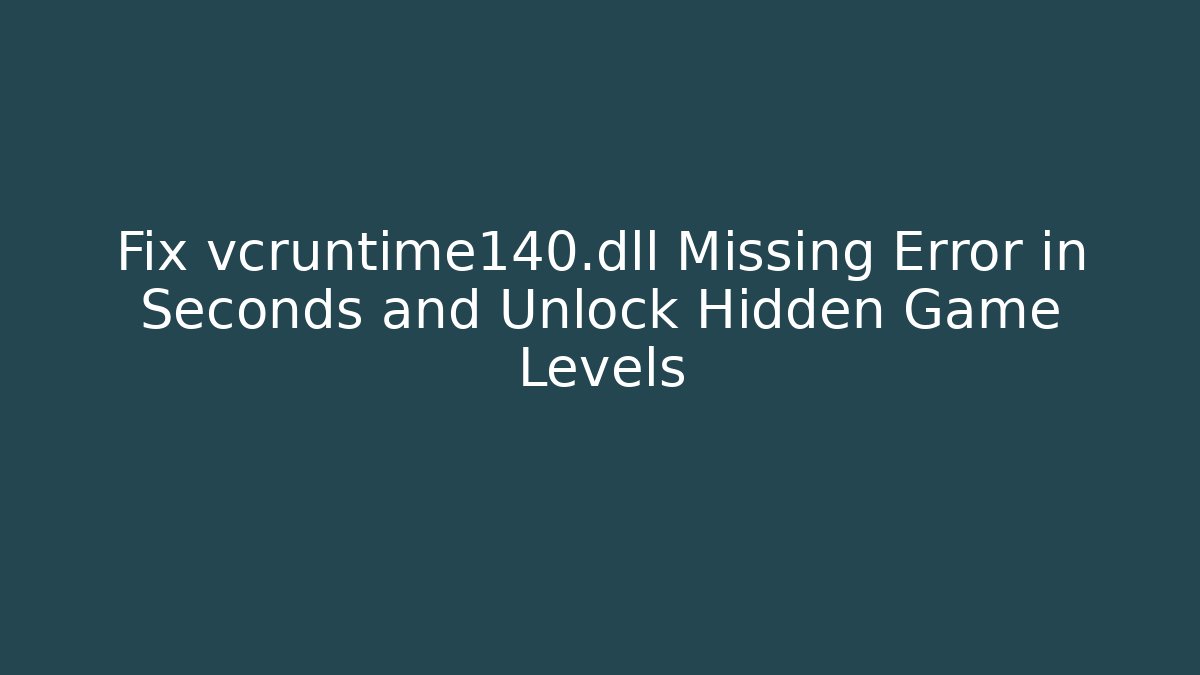 Fix vcruntime140.dll Missing Error in Seconds and Unlock Hidden Game Levels