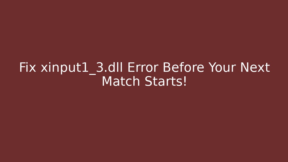 Fix xinput1_3.dll Error Before Your Next Match Starts!