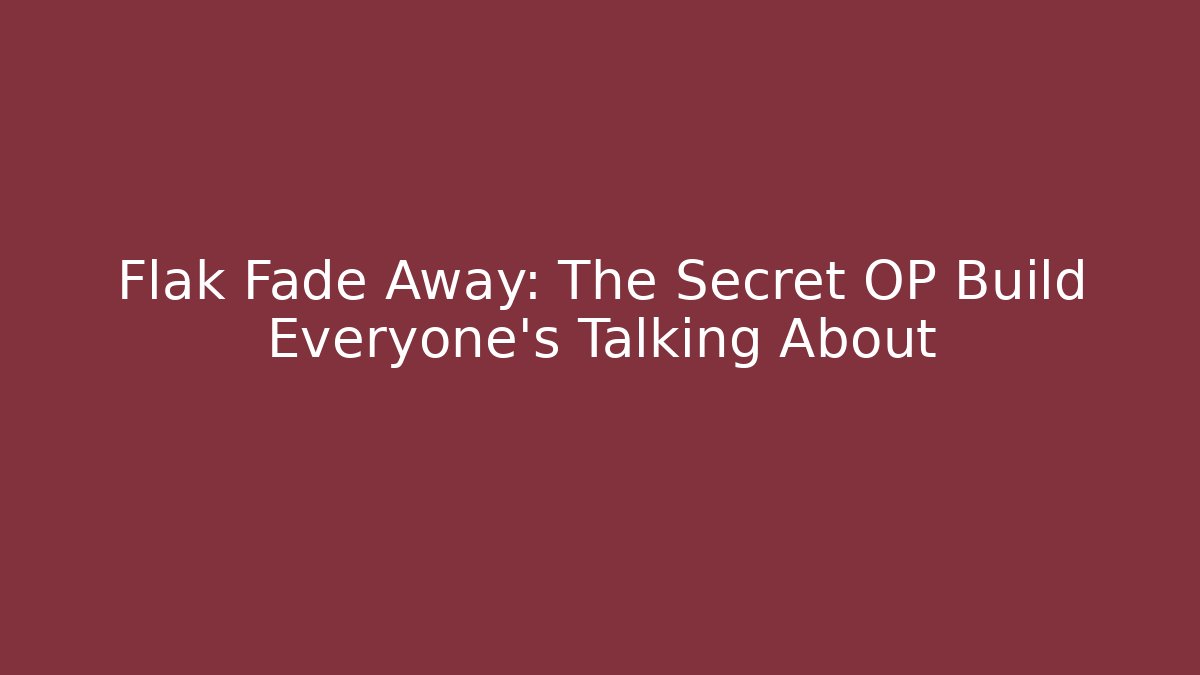 Flak Fade Away: The Secret OP Build Everyone's Talking About