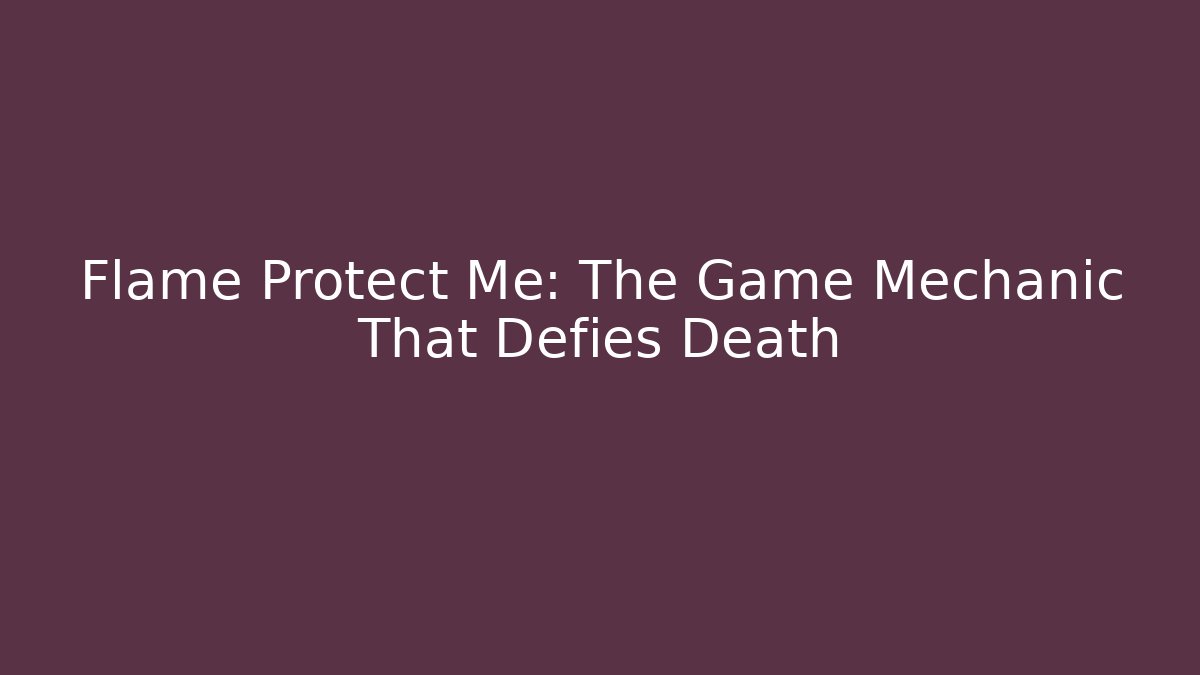 Flame Protect Me: The Game Mechanic That Defies Death