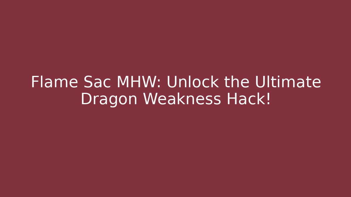 Flame Sac MHW: Unlock the Ultimate Dragon Weakness Hack! - Create More Assets
