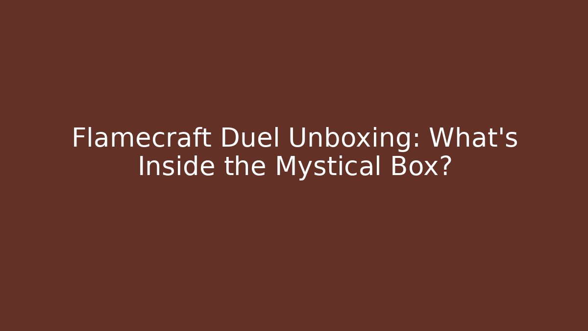 Flamecraft Duel Unboxing: What’s Inside the Mystical Box?