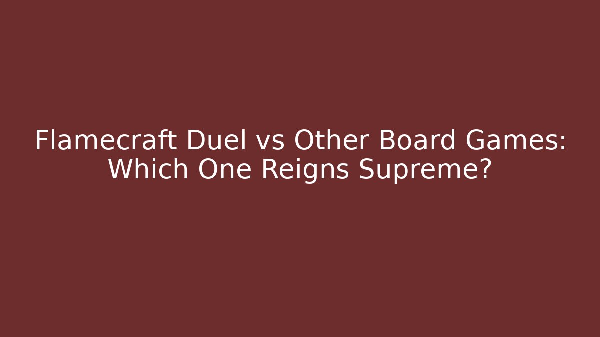 Flamecraft Duel vs Other Board Games: Which One Reigns Supreme? - Create More Assets