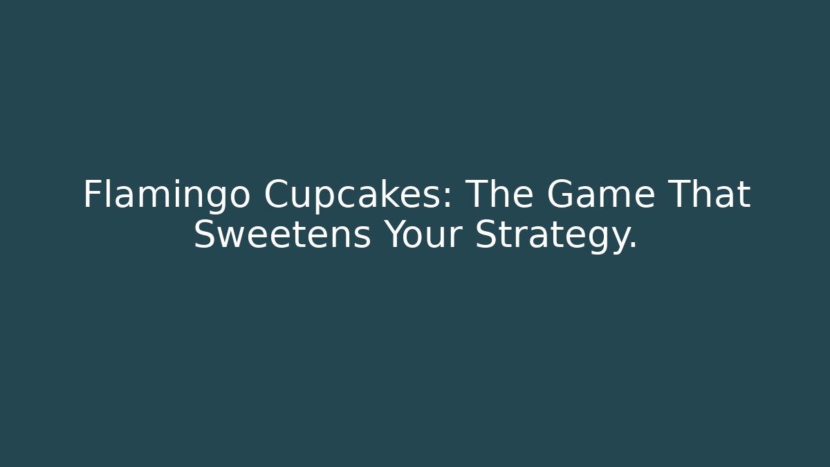 Flamingo Cupcakes: The Game That Sweetens Your Strategy.