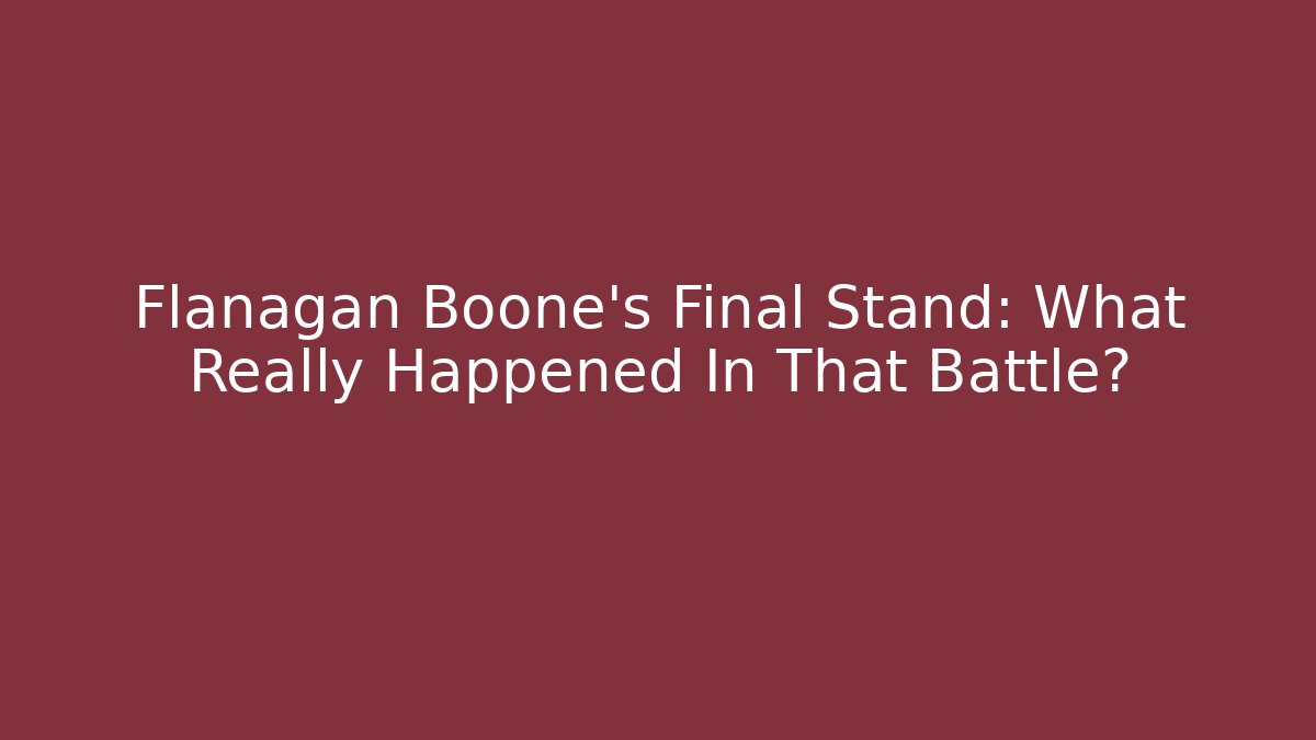 Flanagan Boone's Final Stand: What Really Happened In That Battle?