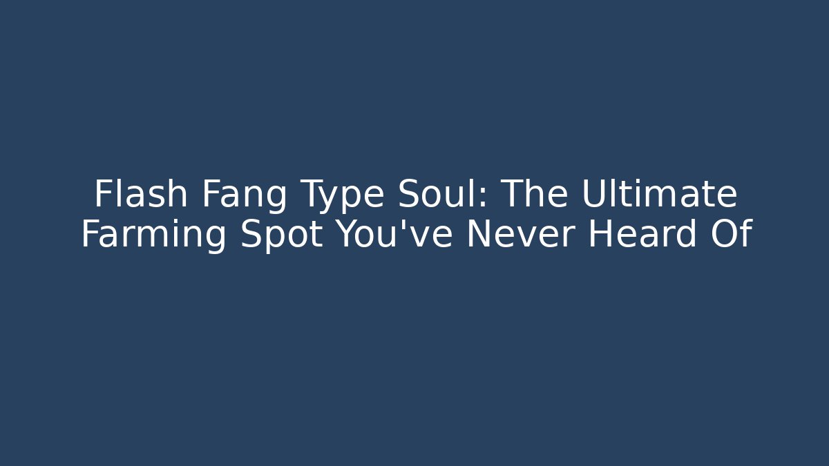 Flash Fang Type Soul: The Ultimate Farming Spot You've Never Heard Of