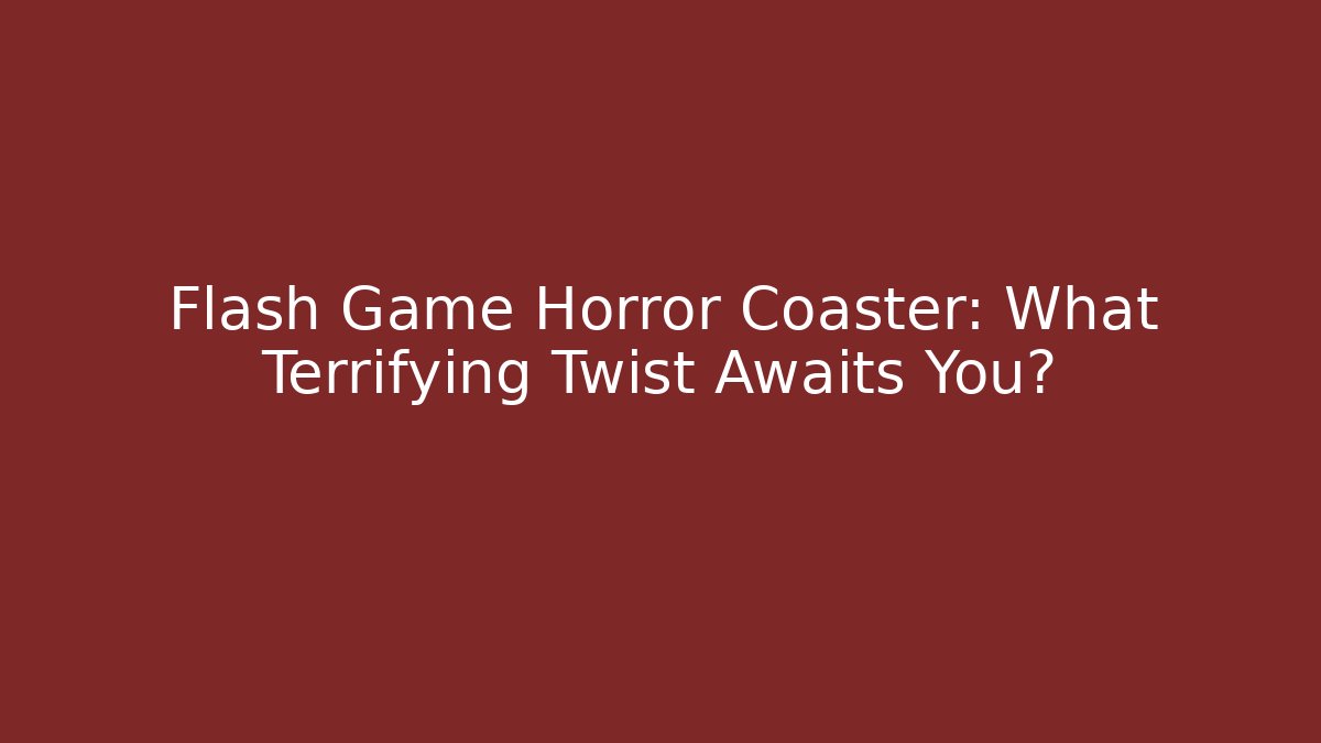 Flash Game Horror Coaster: What Terrifying Twist Awaits You?