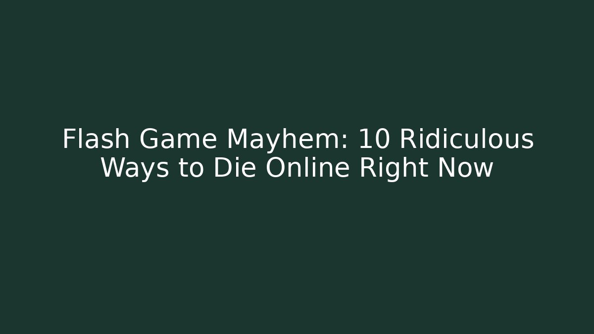 Flash Game Mayhem: 10 Ridiculous Ways to Die Online Right Now