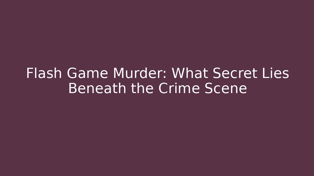 Flash Game Murder: What Secret Lies Beneath the Crime Scene