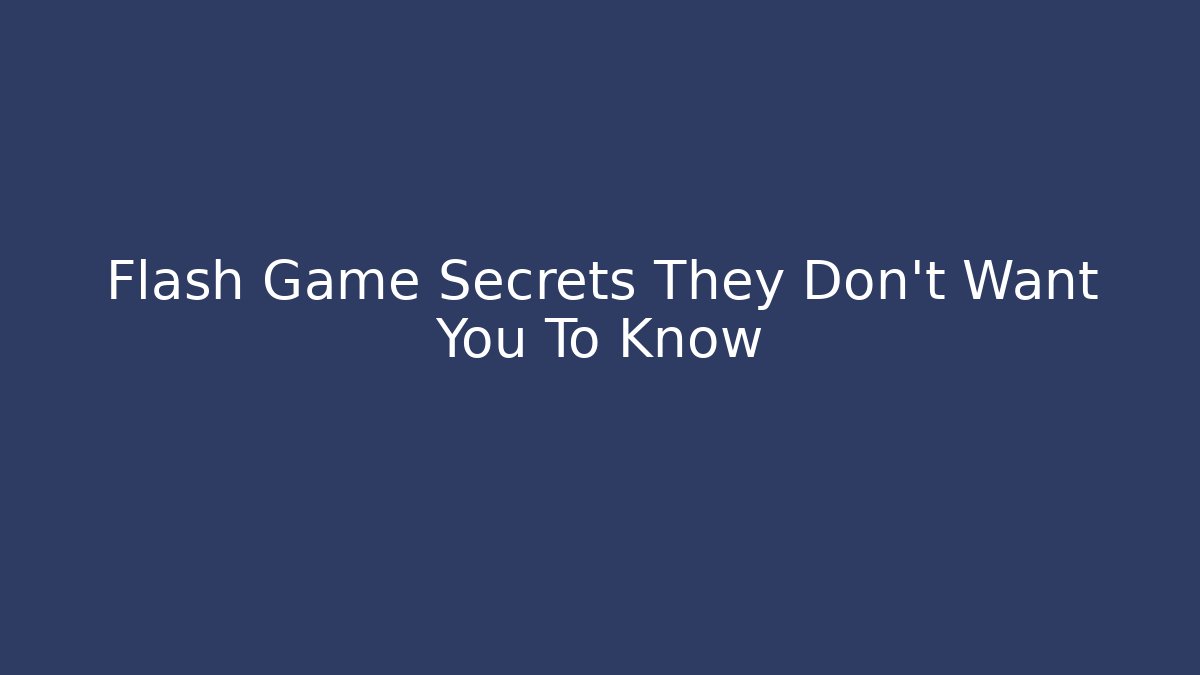Flash Game Secrets They Don't Want You To Know