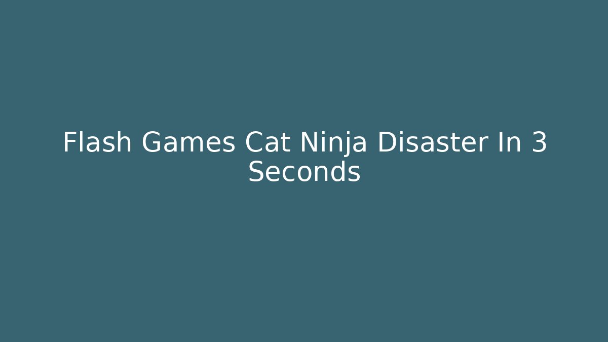 Flash Games Cat Ninja Disaster In 3 Seconds
