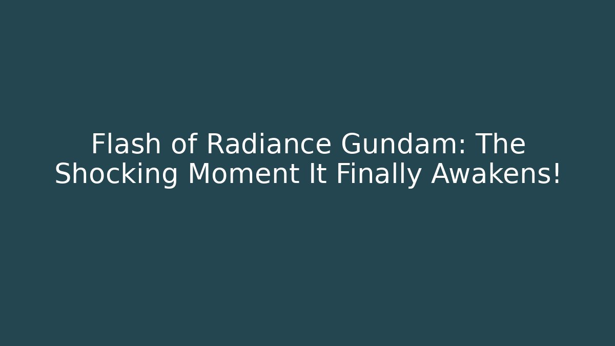 Flash of Radiance Gundam: The Shocking Moment It Finally Awakens!