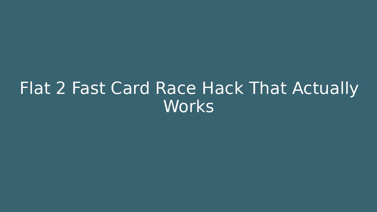 Flat 2 Fast Card Race Hack That Actually Works