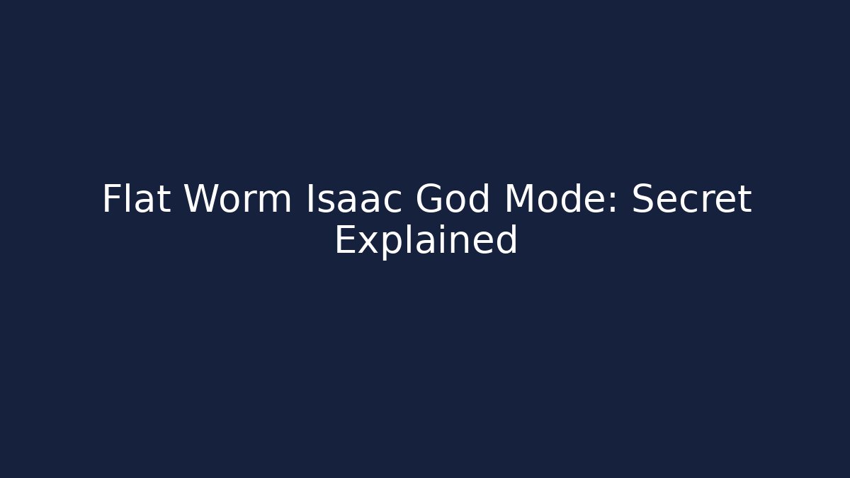 Flat Worm Isaac God Mode: Secret Explained