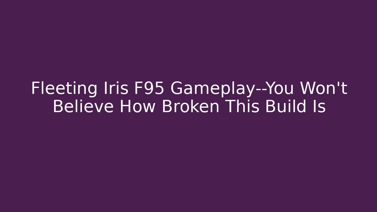 Fleeting Iris F95 Gameplay—You Won't Believe How Broken This Build Is
