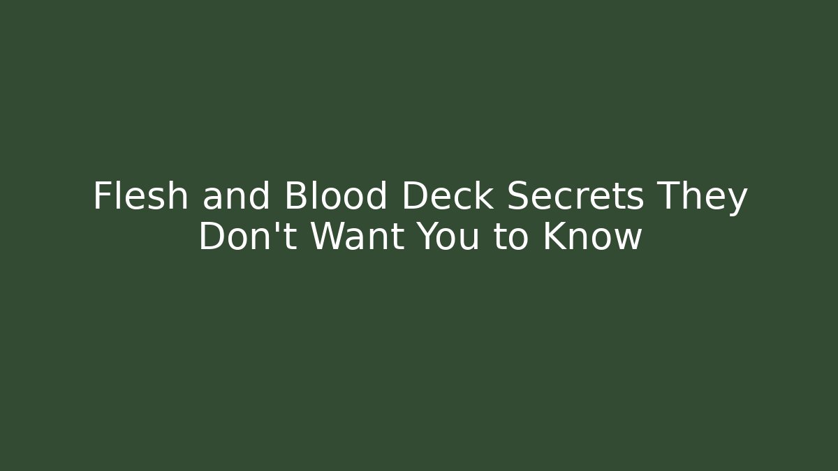 Flesh and Blood Deck Secrets They Don't Want You to Know