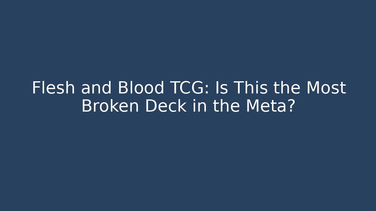 Flesh and Blood TCG: Is This the Most Broken Deck in the Meta?