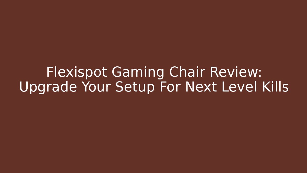 Flexispot Gaming Chair Review: Upgrade Your Setup For Next Level Kills - Create More Assets