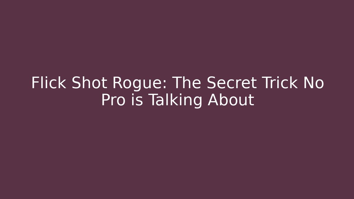Flick Shot Rogue: The Secret Trick No Pro is Talking About